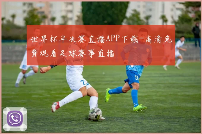 世界杯半决赛直播APP下载-高清免费观看足球赛事直播