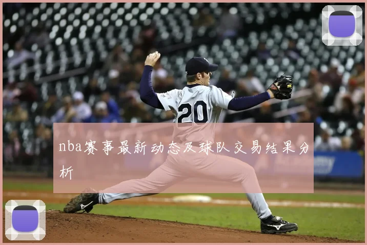 nba赛事最新动态及球队交易结果分析