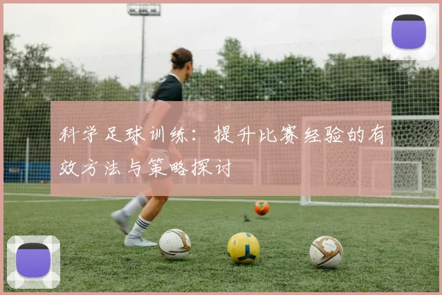 科学足球训练：提升比赛经验的有效方法与策略探讨
