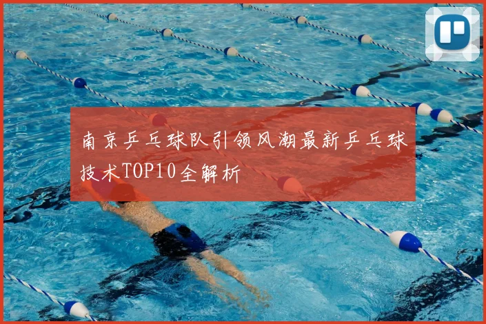 南京乒乓球队引领风潮最新乒乓球技术TOP10全解析