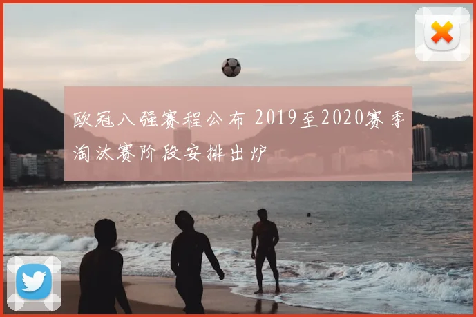 欧冠八强赛程公布 2019至2020赛季淘汰赛阶段安排出炉