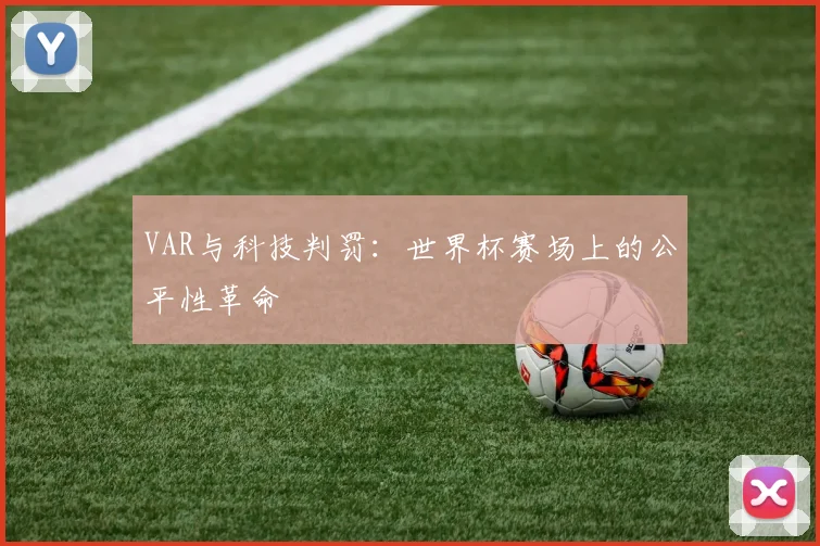 VAR与科技判罚：世界杯赛场上的公平性革命
