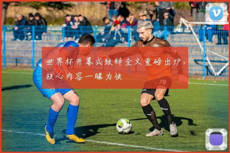 世界杯开幕式致辞全文重磅出炉,核心内容一睹为快